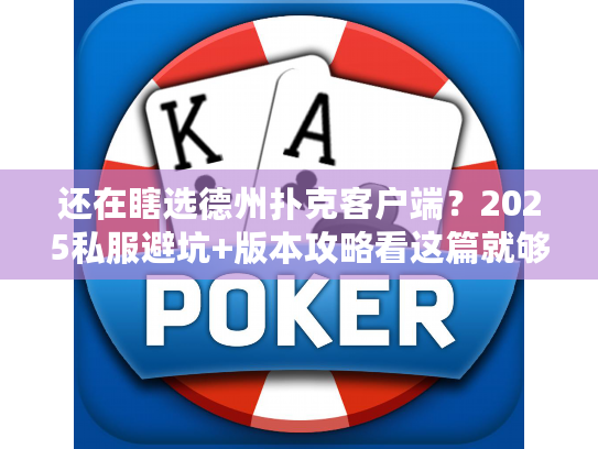 还在瞎选德州扑克客户端？2025私服避坑+版本攻略看这篇就够了