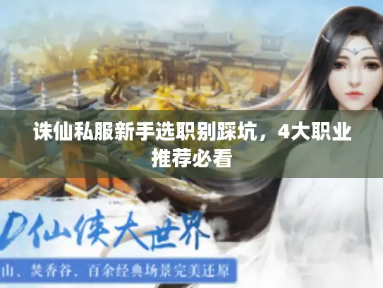 诛仙私服新手选职别踩坑，4大职业推荐必看