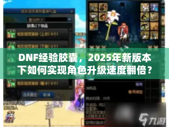 DNF经验胶囊，2025年新版本下如何实现角色升级速度翻倍？