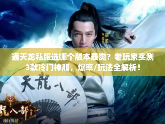 通天龙私服选哪个版本最爽？老玩家实测3款冷门神服，爆率/玩法全解析！
