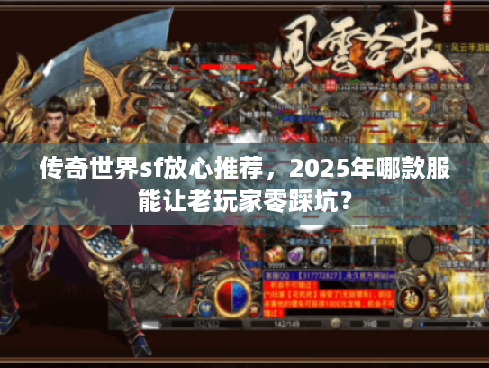 传奇世界sf放心推荐,2025年哪款服能让老玩家零踩坑? 传奇世界sf放心推荐,2025年哪款服能让老玩家零踩坑?