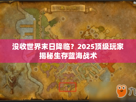 没收世界末日降临?2025顶级玩家揭秘生存蓝海战术 没收世界末日降临?2025顶级玩家揭秘生存蓝海战术