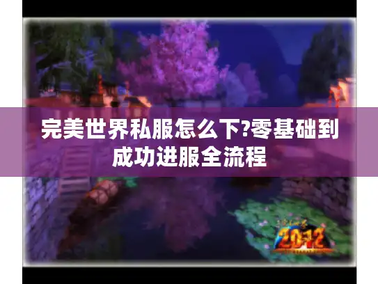 完美世界私服怎么下?零基础到成功进服全流程 完美世界私服怎么下?零基础到成功进服全流程