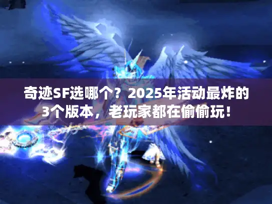 奇迹SF选哪个？2025年活动最炸的3个版本，老玩家都在偷偷玩！