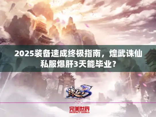 2025装备速成终极指南，煌武诛仙私服爆肝3天能毕业？
