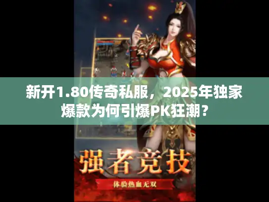新开1.80传奇私服，2025年独家爆款为何引爆PK狂潮？