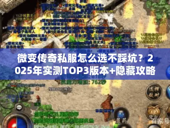 微变传奇私服怎么选不踩坑?2025年实测TOP3版本+隐藏攻略曝光 微变传奇私服怎么选不踩坑?2025年实测TOP3版本+隐藏攻略曝光