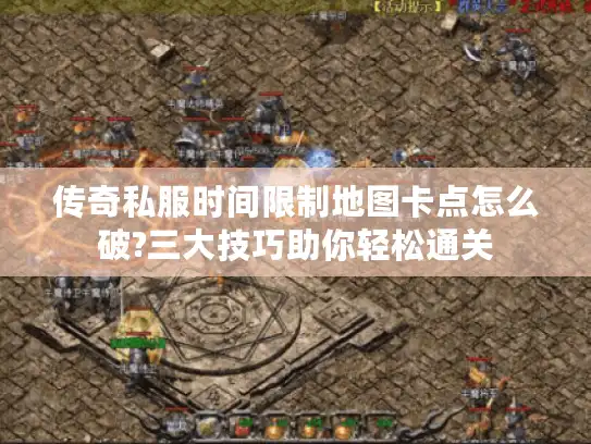 传奇私服时间限制地图卡点怎么破?三大技巧助你轻松通关