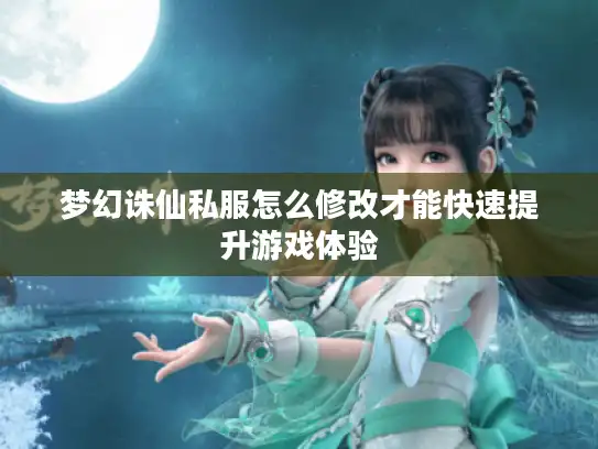 梦幻诛仙私服怎么修改才能快速提升游戏体验