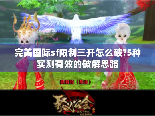 完美国际sf限制三开怎么破?5种实测有效的破解思路