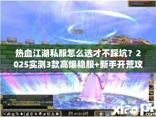 热血江湖私服怎么选才不踩坑?2025实测3款高爆稳服+新手开荒攻略 热血江湖私服怎么选才不踩坑?2025实测3款高爆稳服+新手开荒攻略