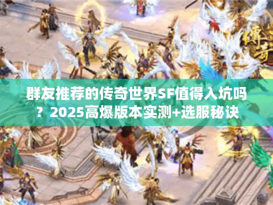 群友推荐的传奇世界SF值得入坑吗？2025高爆版本实测+选服秘诀