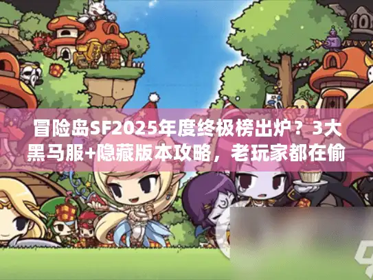 冒险岛SF2025年度终极榜出炉?3大黑马服+隐藏版本攻略,老玩家都在偷偷看! 冒险岛SF2025年度终极榜出炉?3大黑马服+隐藏版本攻略,老玩家都在偷偷看!