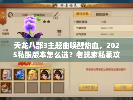 天龙八部3主题曲唤醒热血,2025私服版本怎么选?老玩家私藏攻略来了 天龙八部3主题曲唤醒热血,2025私服版本怎么选?老玩家私藏攻略来了