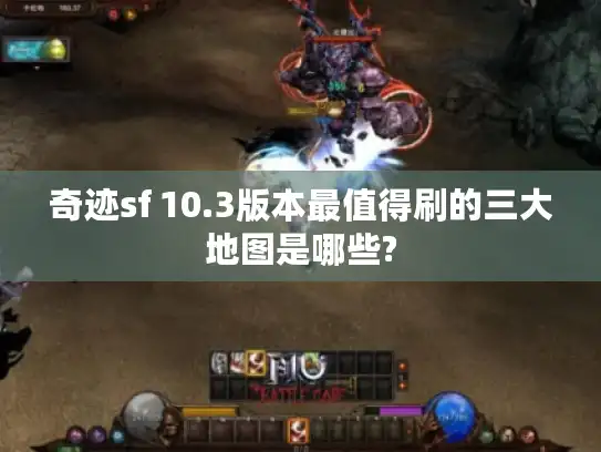 奇迹sf 10.3版本最值得刷的三大地图是哪些?