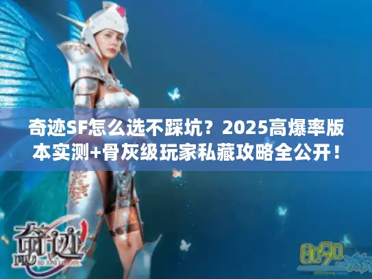 奇迹SF怎么选不踩坑？2025高爆率版本实测+骨灰级玩家私藏攻略全公开！