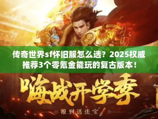 传奇世界sf怀旧服怎么选?2025权威推荐3个零氪金能玩的复古版本! 传奇世界sf怀旧服怎么选?2025权威推荐3个零氪金能玩的复古版本!