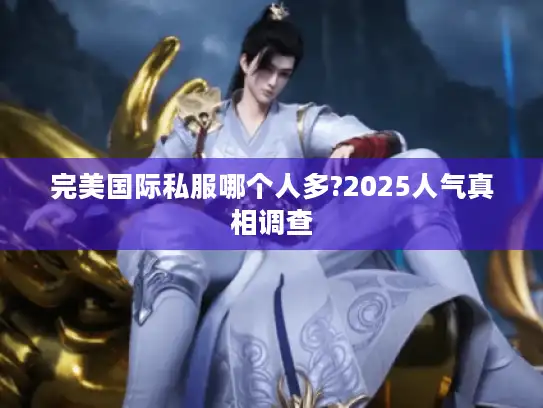 完美国际私服哪个人多?2025人气真相调查