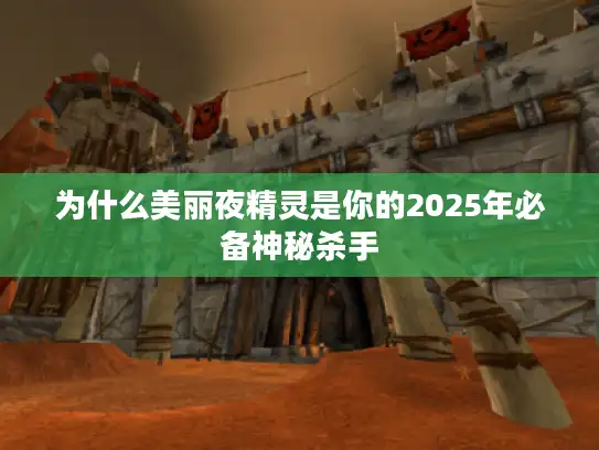 为什么美丽夜精灵是你的2025年必备神秘杀手