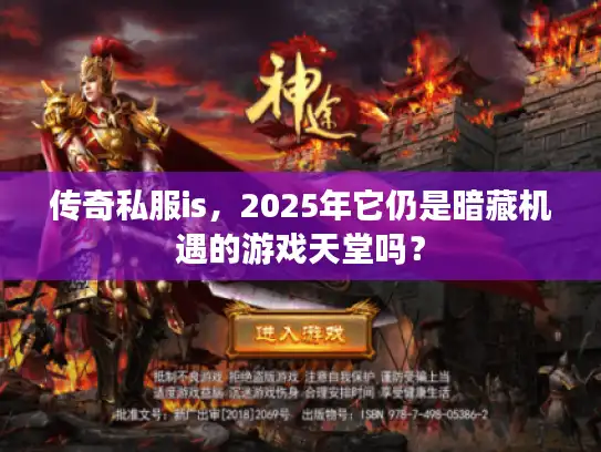 传奇私服is,2025年它仍是暗藏机遇的游戏天堂吗? 传奇私服is,2025年它仍是暗藏机遇的游戏天堂吗?