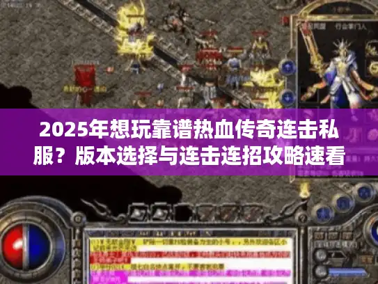 2025年想玩靠谱热血传奇连击私服？版本选择与连击连招攻略速看