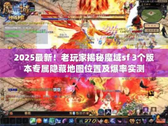 2025最新！老玩家揭秘魔域sf 3个版本专属隐藏地图位置及爆率实测