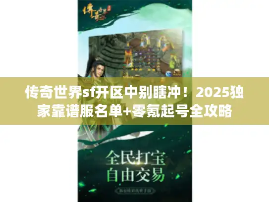 传奇世界sf开区中别瞎冲！2025独家靠谱服名单+零氪起号全攻略