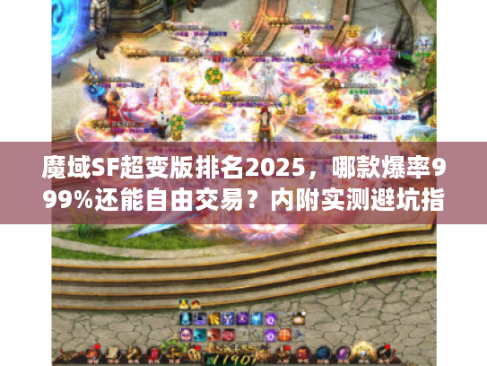 魔域SF超变版排名2025,哪款爆率999%还能自由交易?内附实测避坑指南 魔域SF超变版排名2025,哪款爆率999%还能自由交易?内附实测避坑指南