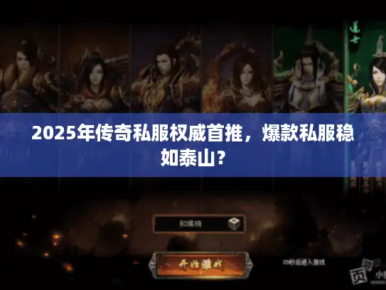 2025年传奇私服权威首推,爆款私服稳如泰山? 2025年传奇私服权威首推,爆款私服稳如泰山?