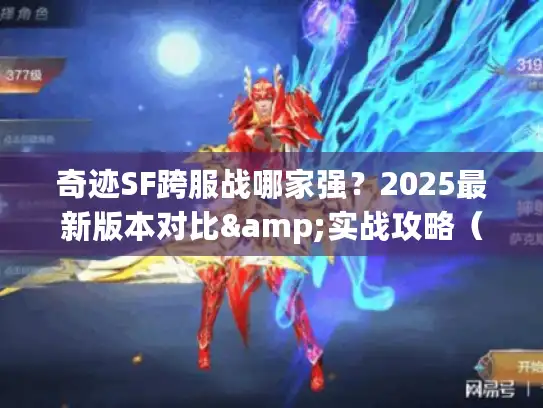 奇迹SF跨服战哪家强？2025最新版本对比&实战攻略（含隐藏福利）