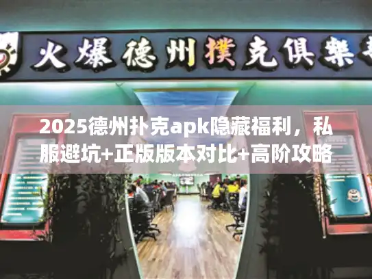 2025德州扑克apk隐藏福利，私服避坑+正版版本对比+高阶攻略秘籍