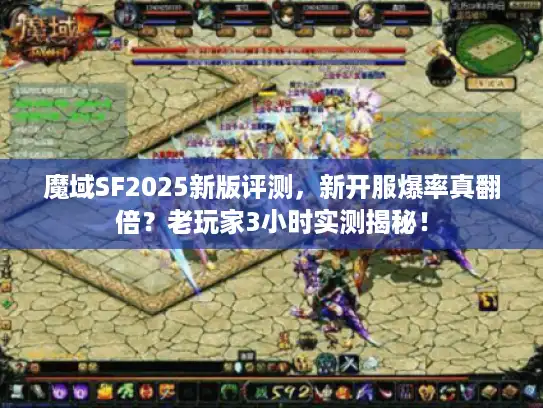 魔域SF2025新版评测,新开服爆率真翻倍?老玩家3小时实测揭秘! 魔域SF2025新版评测,新开服爆率真翻倍?老玩家3小时实测揭秘!