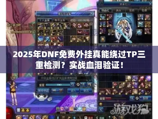2025年DNF免费外挂真能绕过TP三重检测?实战血泪验证! 2025年DNF免费外挂真能绕过TP三重检测?实战血泪验证!