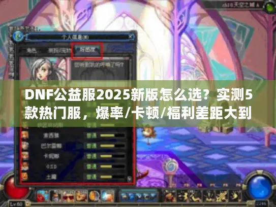 DNF公益服2025新版怎么选？实测5款热门服，爆率/卡顿/福利差距大到离谱！