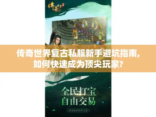 传奇世界复古私服新手避坑指南,如何快速成为顶尖玩家?
