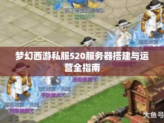 梦幻西游私服520服务器搭建与运营全指南