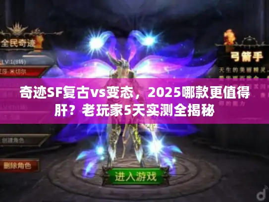 奇迹SF复古vs变态,2025哪款更值得肝?老玩家5天实测全揭秘 奇迹SF复古vs变态,2025哪款更值得肝?老玩家5天实测全揭秘