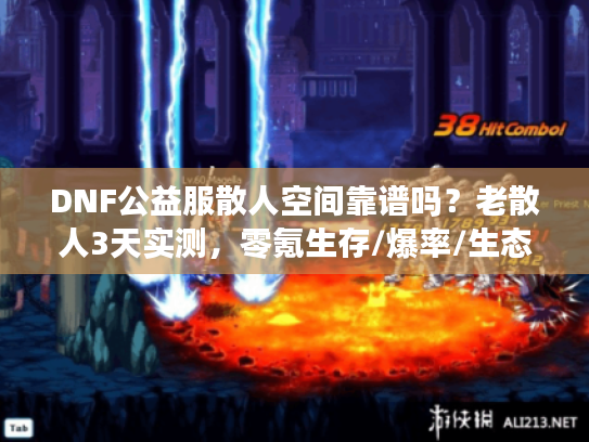 DNF公益服散人空间靠谱吗？老散人3天实测，零氪生存/爆率/生态全揭秘