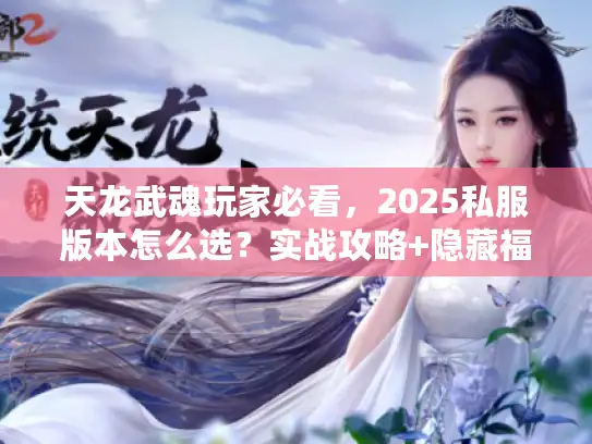 天龙武魂玩家必看，2025私服版本怎么选？实战攻略+隐藏福利全曝光！