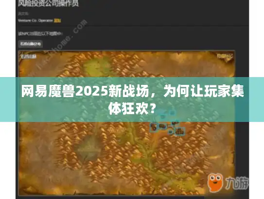 网易魔兽2025新战场,为何让玩家集体狂欢? 网易魔兽2025新战场,为何让玩家集体狂欢?