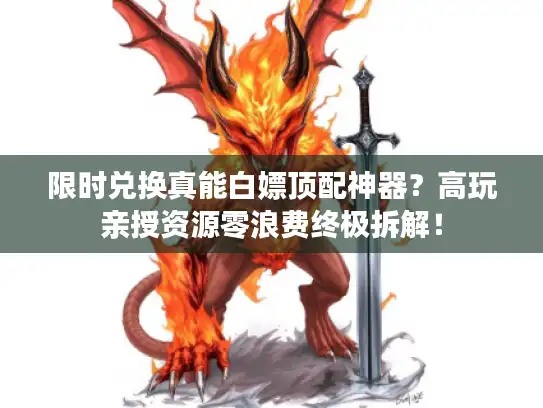 限时兑换真能白嫖顶配神器？高玩亲授资源零浪费终极拆解！