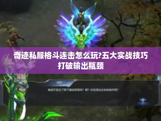 奇迹私服格斗连击怎么玩?五大实战技巧打破输出瓶颈