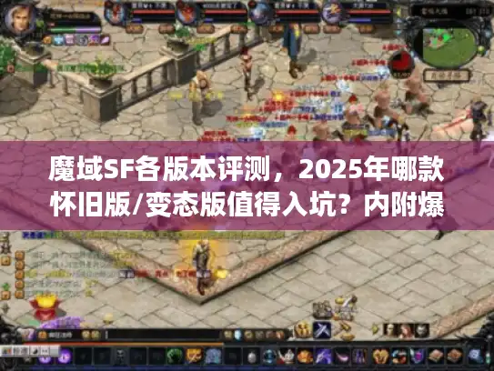 魔域SF各版本评测，2025年哪款怀旧版/变态版值得入坑？内附爆率实测）