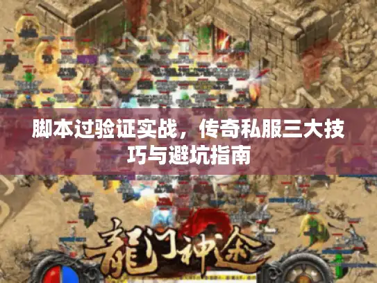 脚本过验证实战，传奇私服三大技巧与避坑指南