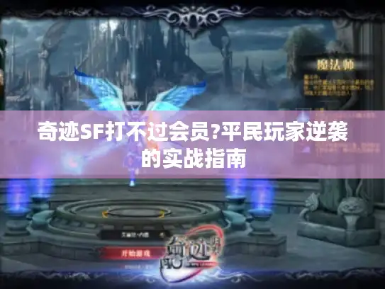 奇迹SF打不过会员?平民玩家逆袭的实战指南