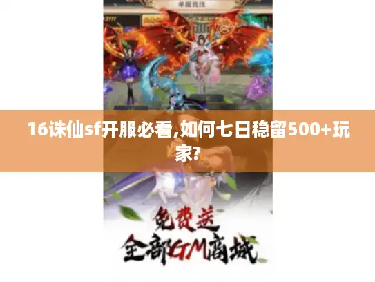 16诛仙sf开服必看,如何七日稳留500+玩家?