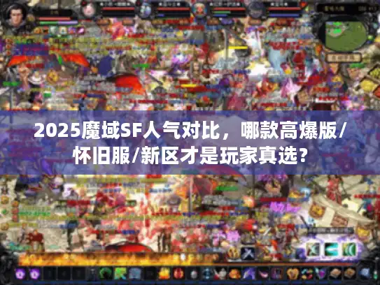 2025魔域SF人气对比，哪款高爆版/怀旧服/新区才是玩家真选？