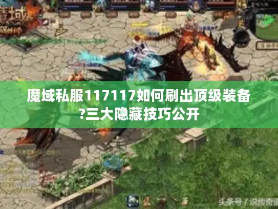 魔域私服117117如何刷出顶级装备?三大隐藏技巧公开