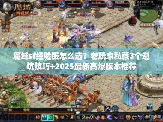 魔域sf经验服怎么选？老玩家私藏3个避坑技巧+2025最新高爆版本推荐
