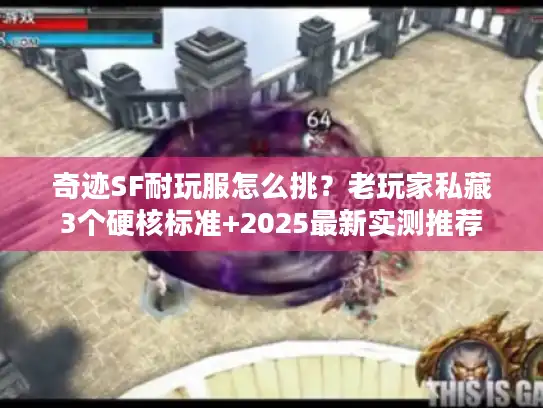 奇迹SF耐玩服怎么挑？老玩家私藏3个硬核标准+2025最新实测推荐